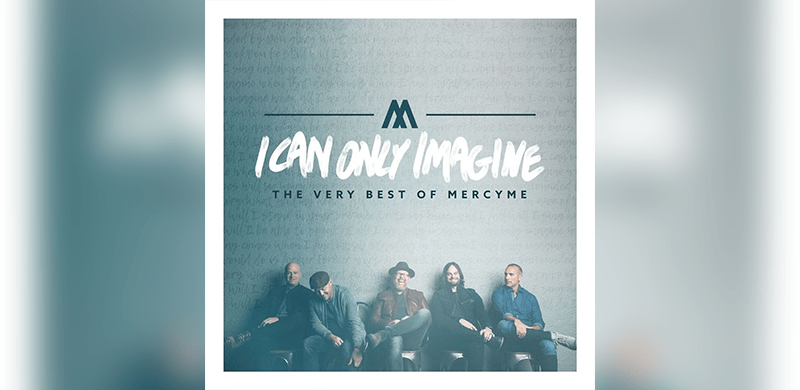 I Can Only Imagine – The Very Best Of MercyMe To Bow Next Month Alongside Motion Picture, Book And Headlining Tour
