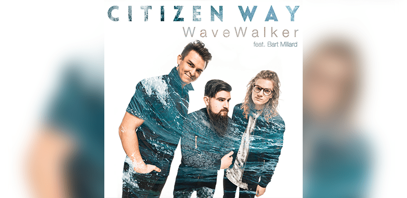 Citizen Way Makes A Splash With New Song “WaveWalker” Featuring MercyMe’s Bart Millard