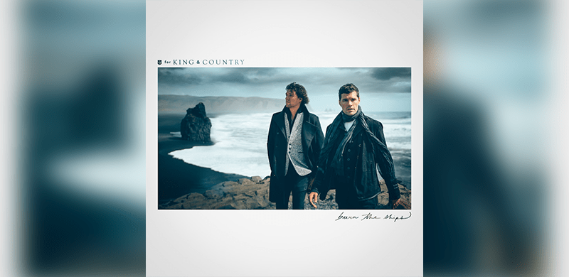 Two-Time GRAMMY® Award-Winning Duo for KING & COUNTRY Announce Their New Studio Album, “Burn The Ships”, Will Be Released October 5th